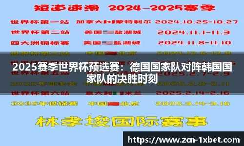 2025赛季世界杯预选赛：德国国家队对阵韩国国家队的决胜时刻